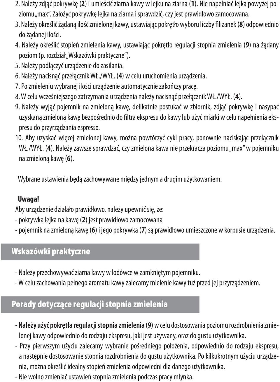 Należy określić stopień zmielenia kawy, ustawiając pokrętło regulacji stopnia zmielenia (9) na żądany poziom (p. rozdział Wskazówki praktyczne ). 5. Należy podłączyć urządzenie do zasilania. 6.