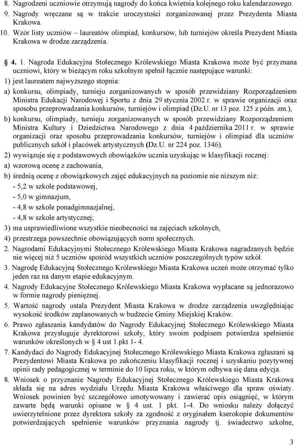 Nagroda Edukacyjna Stołecznego Królewskiego Miasta Krakowa może być przyznana uczniowi, który w bieżącym roku szkolnym spełnił łącznie następujące warunki: 1) jest laureatem najwyższego stopnia: a)