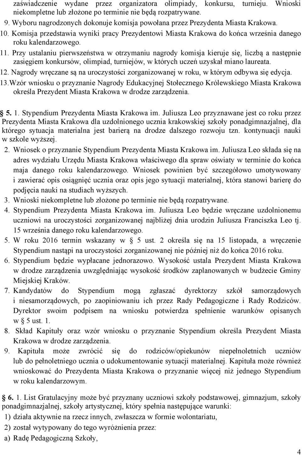 Przy ustalaniu pierwszeństwa w otrzymaniu nagrody komisja kieruje się, liczbą a następnie zasięgiem konkursów, olimpiad, turniejów, w których uczeń uzyskał miano laureata. 12.