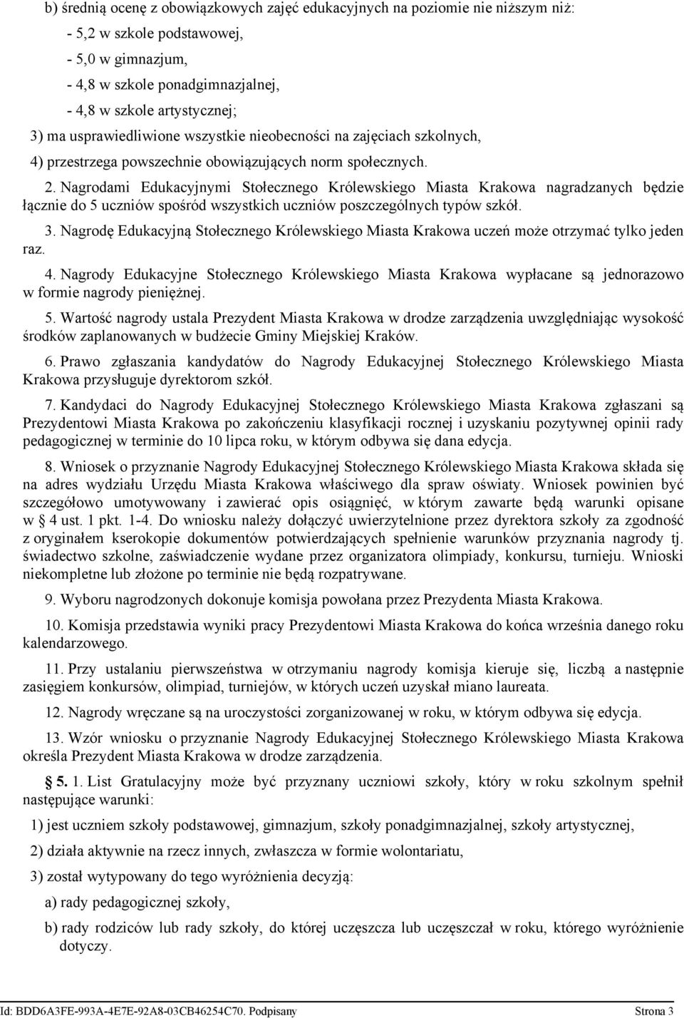 Nagrodami Edukacyjnymi Stołecznego Królewskiego Miasta Krakowa nagradzanych będzie łącznie do 5 uczniów spośród wszystkich uczniów poszczególnych typów szkół. 3.