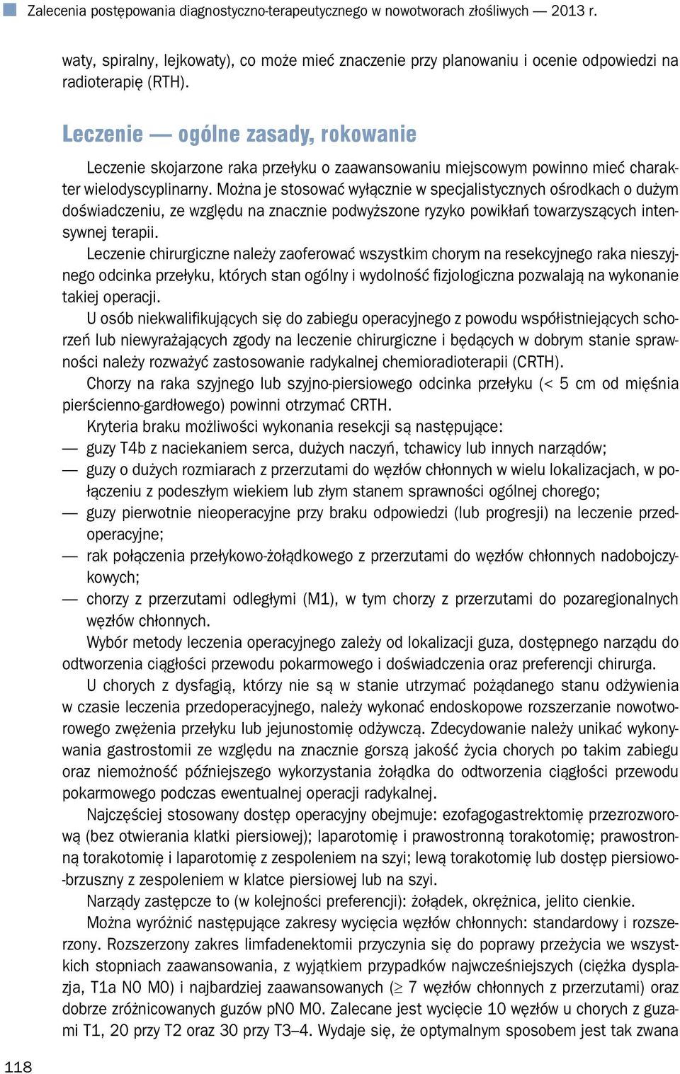 Można je stosować wyłącznie w specjalistycznych ośrodkach o dużym doświadczeniu, ze względu na znacznie podwyższone ryzyko powikłań towarzyszących intensywnej terapii.