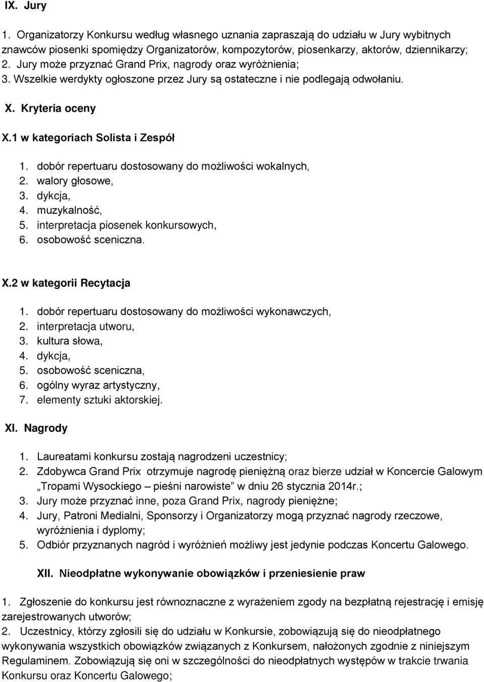 dobór repertuaru dostosowany do możliwości wokalnych, 2. walory głosowe, 3. dykcja, 4. muzykalność, 5. interpretacja piosenek konkursowych, 6. osobowość sceniczna. X.2 w kategorii Recytacja 1.