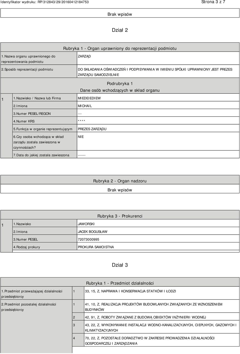 Nazwisko / Nazwa lub Firma MIEDEIEDIEW Podrubryka 1 Dane osób wchodzących w skład organu 2.Imiona MICHAIL 3.Numer PESEL/REGON --- 4.Numer KRS **** 5.Funkcja w organie reprezentującym 6.