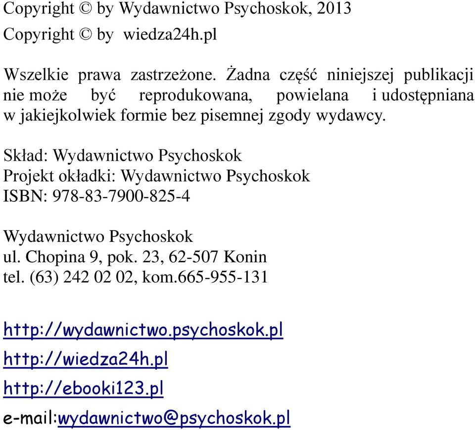 wydawcy. Skład: Wydawnictwo Psychoskok Projekt okładki: Wydawnictwo Psychoskok ISBN: 978-83-7900-825-4 Wydawnictwo Psychoskok ul.