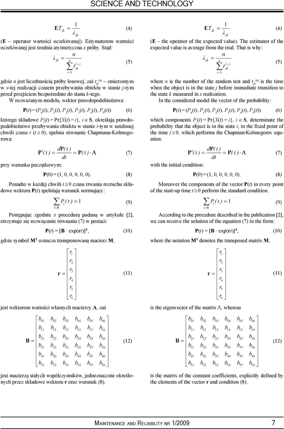 That is why: (4) (5) (s) gdzie n jest liczebnością próby losowej, zaś t jk zmierzonym w s-tej realizacji czasem przebywania obiektu w stanie j-tym przed przejściem bezpośrednio do stanu k-tego.