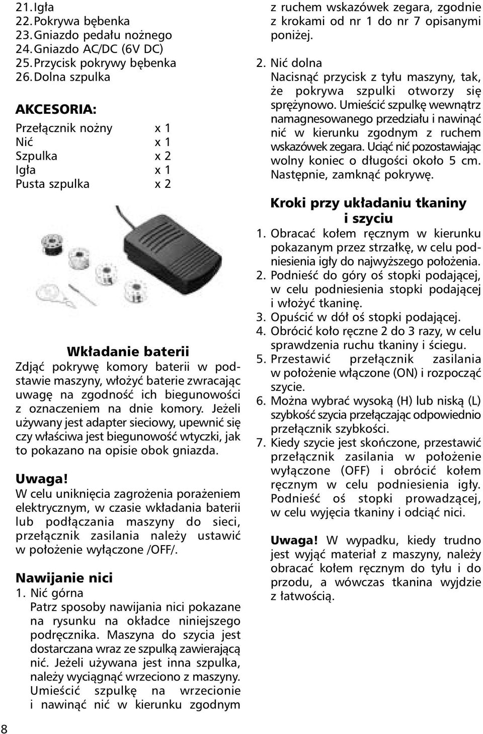 zgodność ich biegunowości z oznaczeniem na dnie komory. Jeżeli używany jest adapter sieciowy, upewnić się czy właściwa jest biegunowość wtyczki, jak to pokazano na opisie obok gniazda. Uwaga!