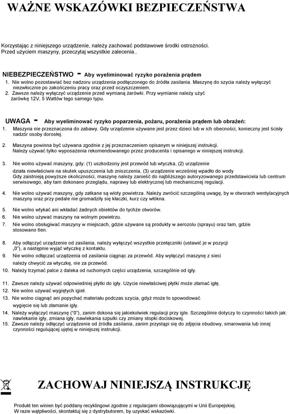 Maszynę do szycia należy wyłączyć niezwłocznie po zakończeniu pracy oraz przed oczyszczeniem.. Zawsze należy wyłączyć urządzenie przed wymianą żarówki.