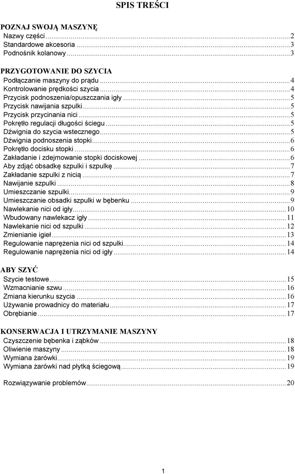 ..6 Pokrętło docisku stopki...6 Zakładanie i zdejmowanie stopki dociskowej...6 Aby zdjąć obsadkę szpulki i szpulkę...7 Zakładanie szpulki z nicią...7 Nawijanie szpulki...8 Umieszczanie szpulki.