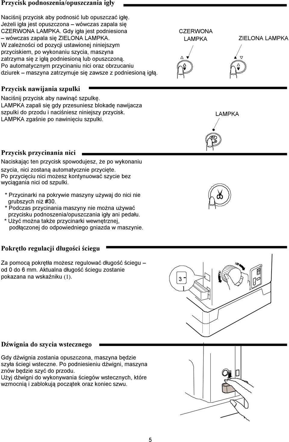 Po automatycznym przycinaniu nici oraz obrzucaniu dziurek maszyna zatrzymuje się zawsze z podniesioną igłą. Przycisk nawijania szpulki Naciśnij przycisk aby nawinąć szpulkę.