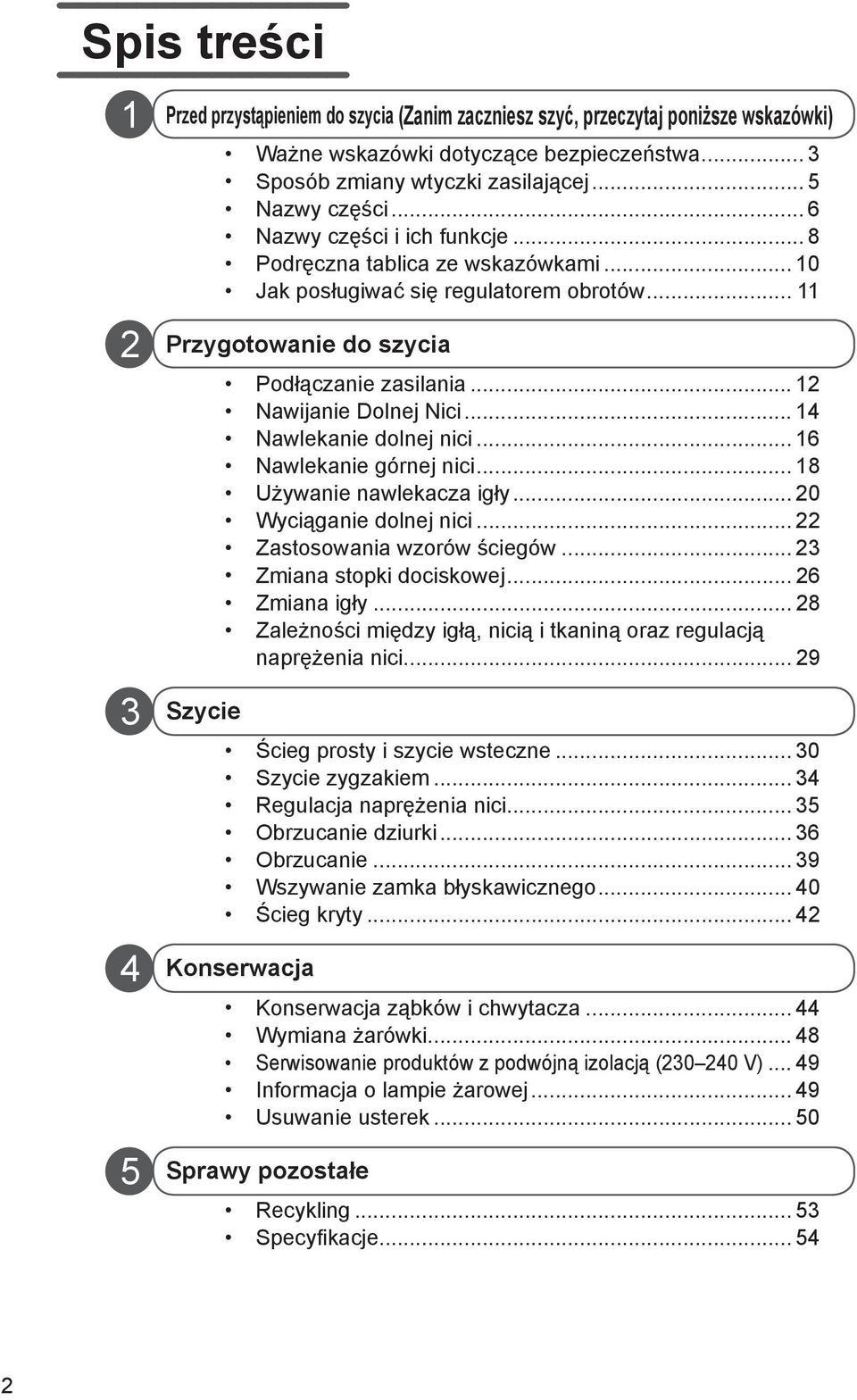 .. 4 Nawlekanie dolnej nici... 6 Nawlekanie górnej nici... 8 Używanie nawlekacza igły... 0 Wyciąganie dolnej nici... Zastosowania wzorów ściegów... 3 Zmiana stopki dociskowej... 6 Zmiana igły.