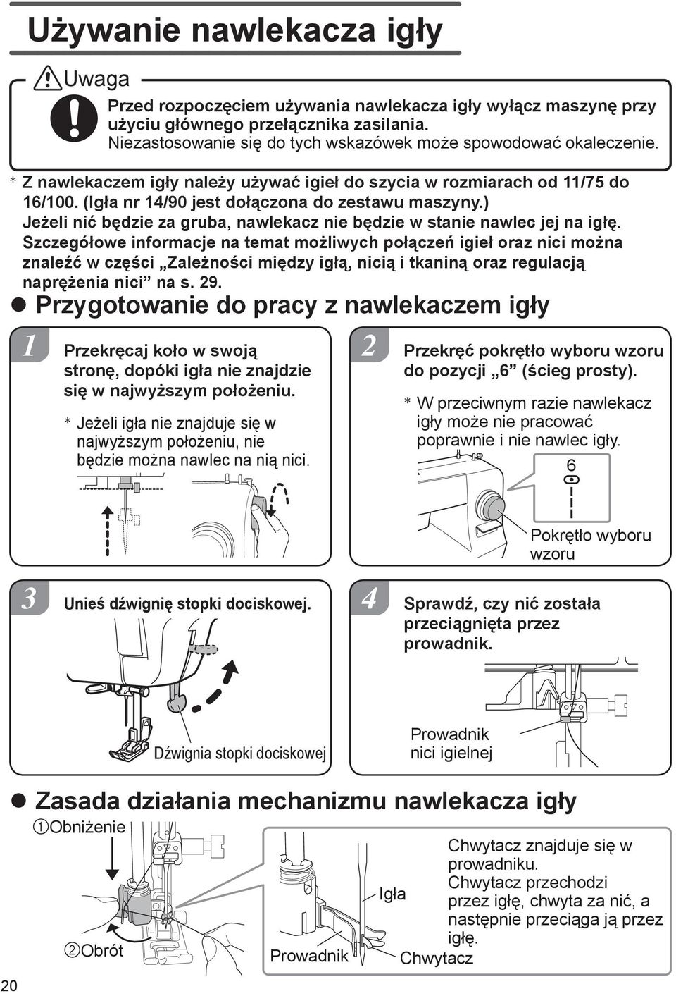 ) Jeżeli nić będzie za gruba, nawlekacz nie będzie w stanie nawlec jej na igłę.