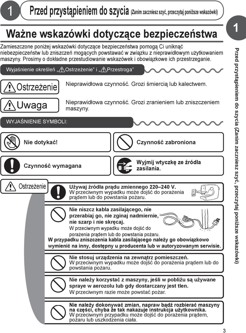 Wyjaśnienie określeń Ostrzeżenie i Przestroga Ostrzeżenie Uwaga WYJAŚNIENIE SYMBOLI: Nie dotykać! Czynność wymagana Ostrzeżenie Nieprawidłowa czynność. Grozi śmiercią lub kalectwem.
