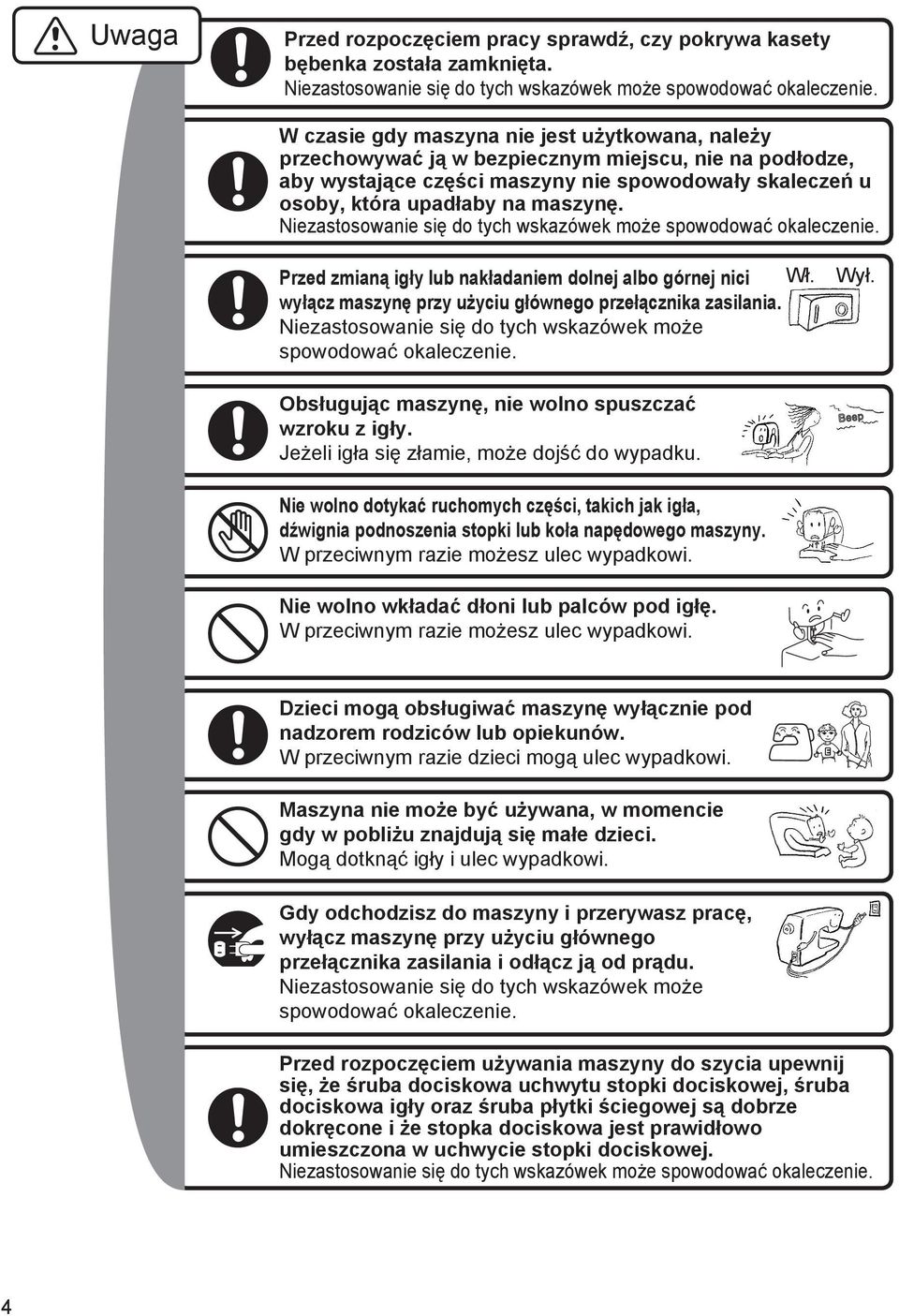 Niezastosowanie się do tych wskazówek może spowodować okaleczenie. Przed zmianą igły lub nakładaniem dolnej albo górnej nici Wł. wyłącz maszynę przy użyciu głównego przełącznika zasilania.