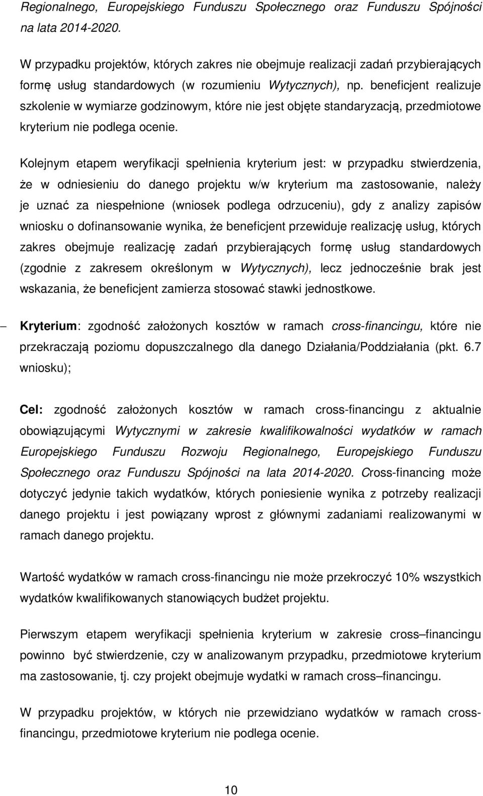 beneficjent realizuje szkolenie w wymiarze godzinowym, które nie jest objęte standaryzacją, przedmiotowe kryterium nie podlega ocenie.