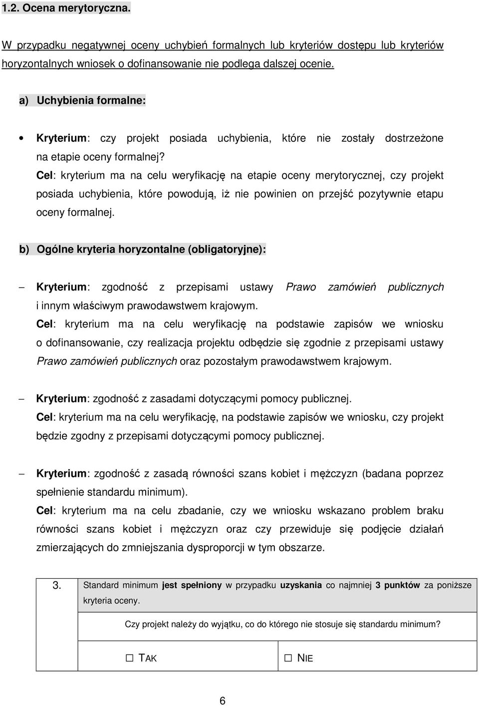 Cel: kryterium ma na celu weryfikację na etapie oceny merytorycznej, czy projekt posiada uchybienia, które powodują, iż nie powinien on przejść pozytywnie etapu oceny formalnej.