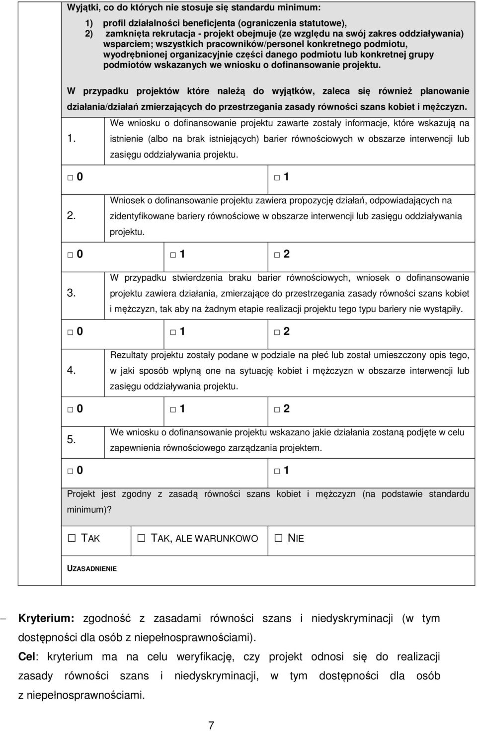 dofinansowanie projektu. W przypadku projektów które należą do wyjątków, zaleca się również planowanie działania/działań zmierzających do przestrzegania zasady równości szans kobiet i mężczyzn.