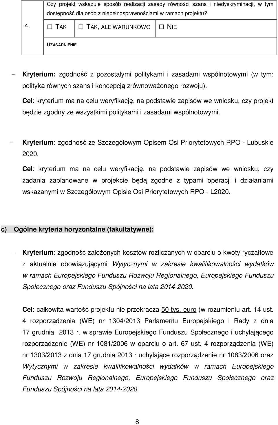 Cel: kryterium ma na celu weryfikację, na podstawie zapisów we wniosku, czy projekt będzie zgodny ze wszystkimi politykami i zasadami wspólnotowymi.