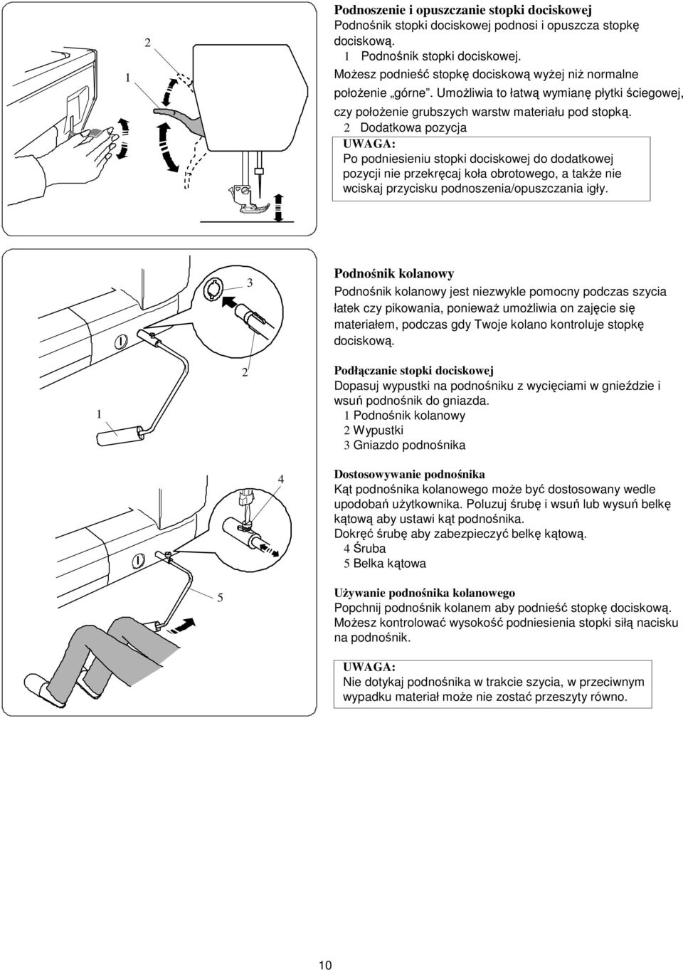Dodatkowa pozycja Po podniesieniu stopki dociskowej do dodatkowej pozycji nie przekręcaj koła obrotowego, a także nie wciskaj przycisku podnoszenia/opuszczania igły.