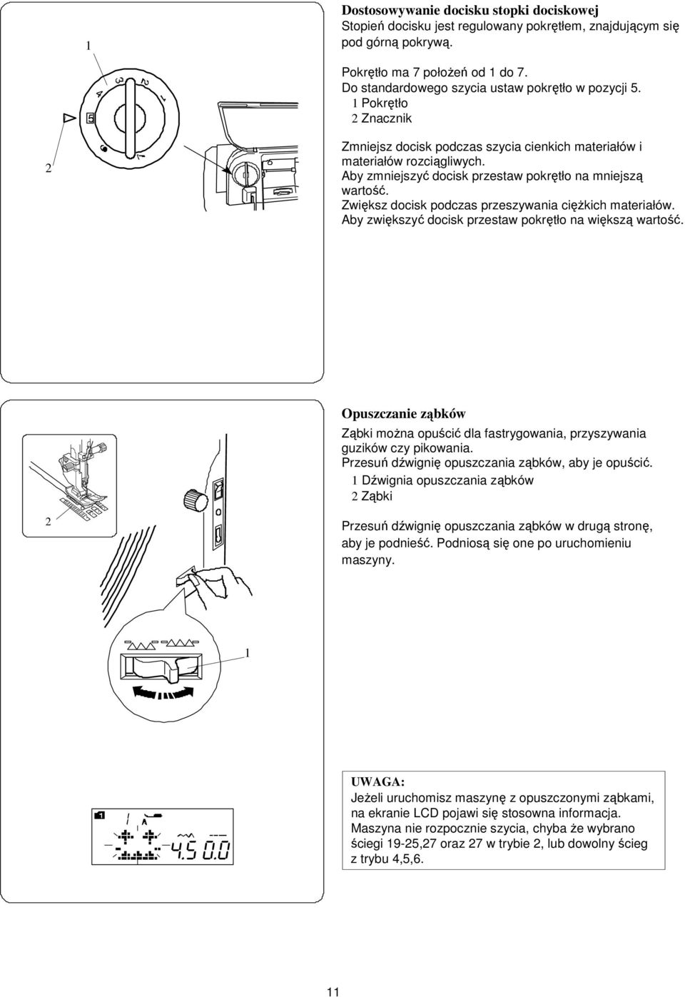 Aby zmniejszyć docisk przestaw pokrętło na mniejszą wartość. Zwiększ docisk podczas przeszywania ciężkich materiałów. Aby zwiększyć docisk przestaw pokrętło na większą wartość.
