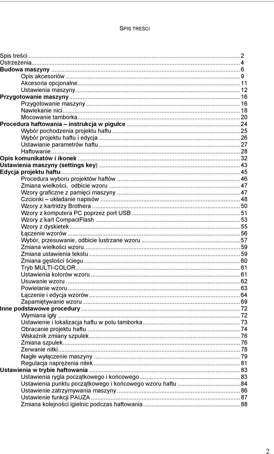 ..27 Haftowanie...28 Opis komunikatów i ikonek...32 Ustawienia maszyny (settings key)...43 Edycja projektu haftu...45 Procedura wyboru projektów haftów...46 Zmiana wielkości, odbicie wzoru.