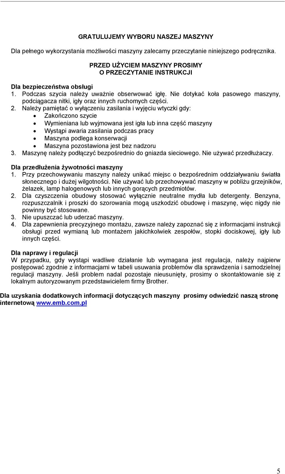 Nie dotykać koła pasowego maszyny, podciągacza nitki, igły oraz innych ruchomych części. 2.