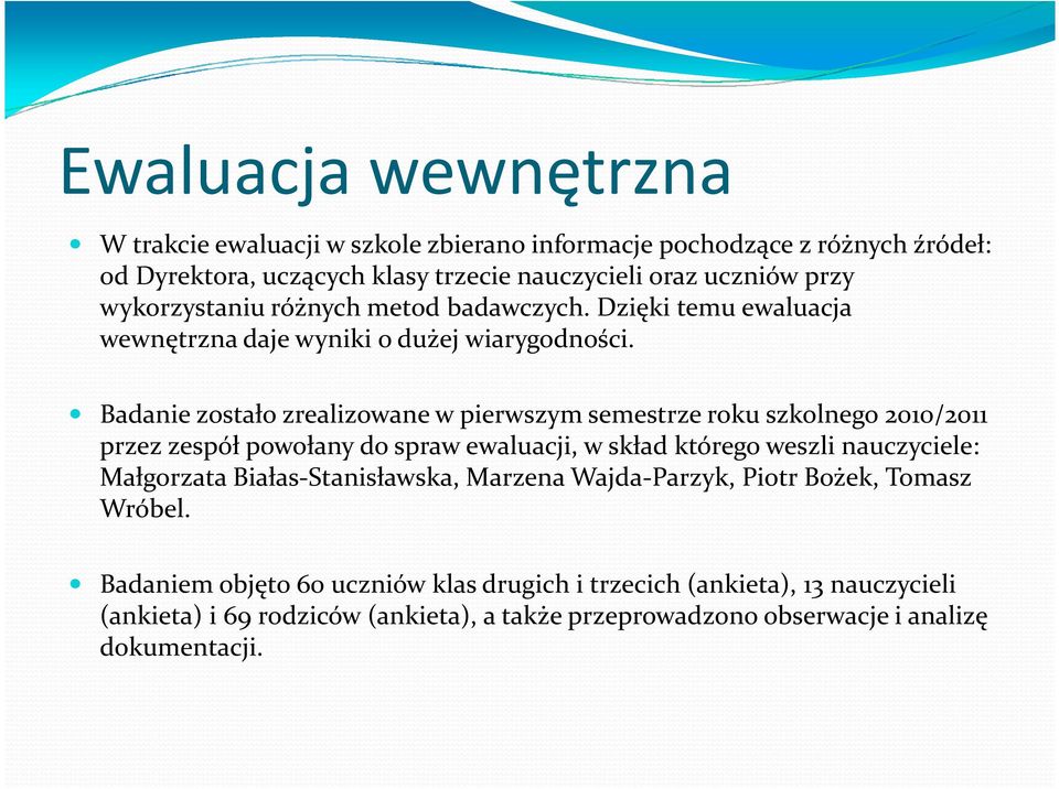 Badanie zostało zrealizowane w pierwszym semestrze roku szkolnego 2010/2011 przez zespół powołany do spraw ewaluacji, w skład którego weszli nauczyciele: Małgorzata