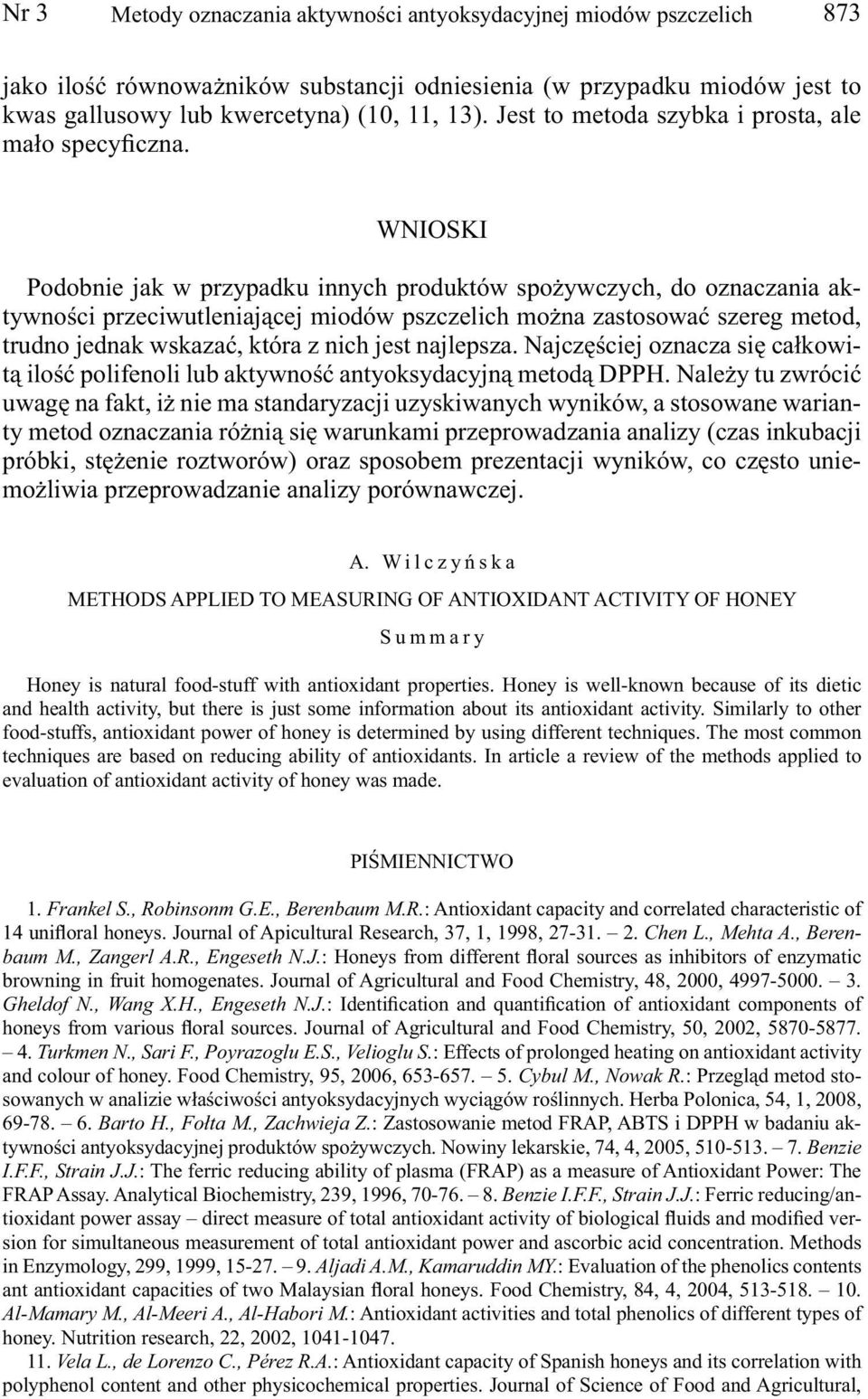 WNIOSKI Podobnie jak w przypadku innych produktów spożywczych, do oznaczania aktywności przeciwutleniającej miodów pszczelich można zastosować szereg metod, trudno jednak wskazać, która z nich jest