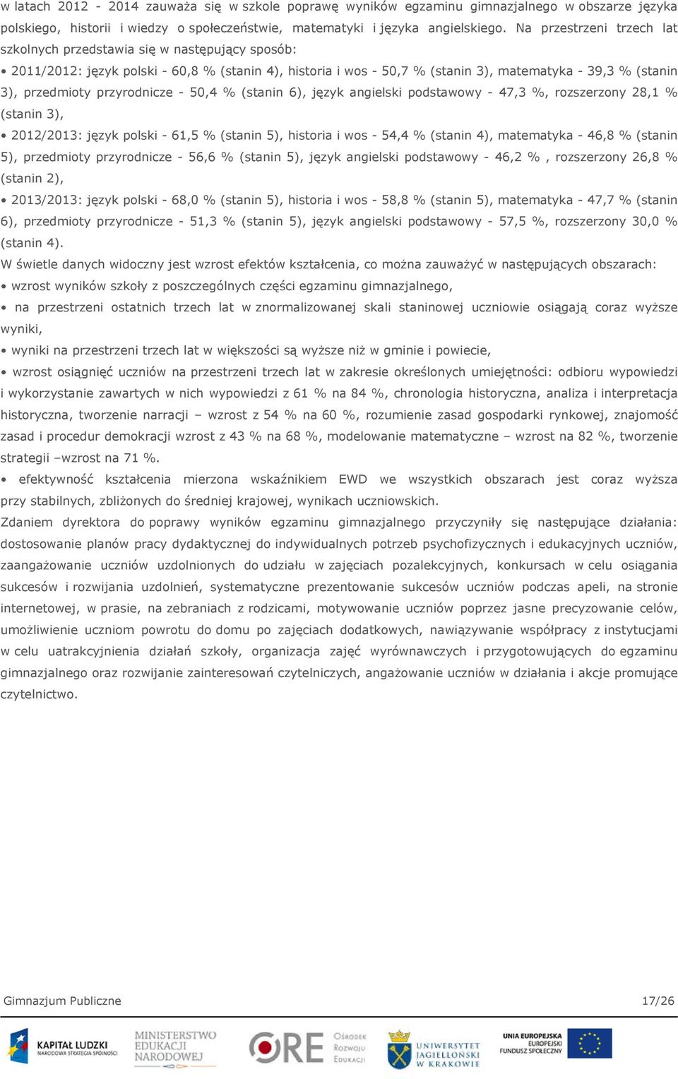 przyrodnicze - 50,4 % (stanin 6), język angielski podstawowy - 47,3 %, rozszerzony 28,1 % (stanin 3), 2012/2013: język polski - 61,5 % (stanin 5), historia i wos - 54,4 % (stanin 4), matematyka -