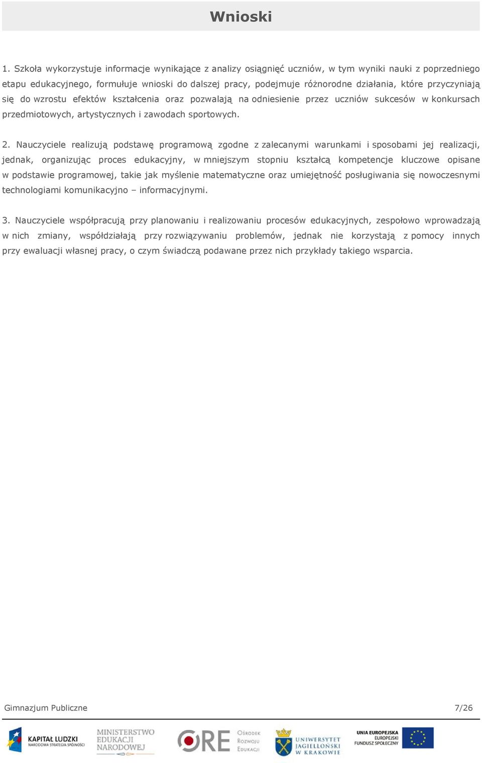 przyczyniają się do wzrostu efektów kształcenia oraz pozwalają na odniesienie przez uczniów sukcesów w konkursach przedmiotowych, artystycznych i zawodach sportowych. 2.
