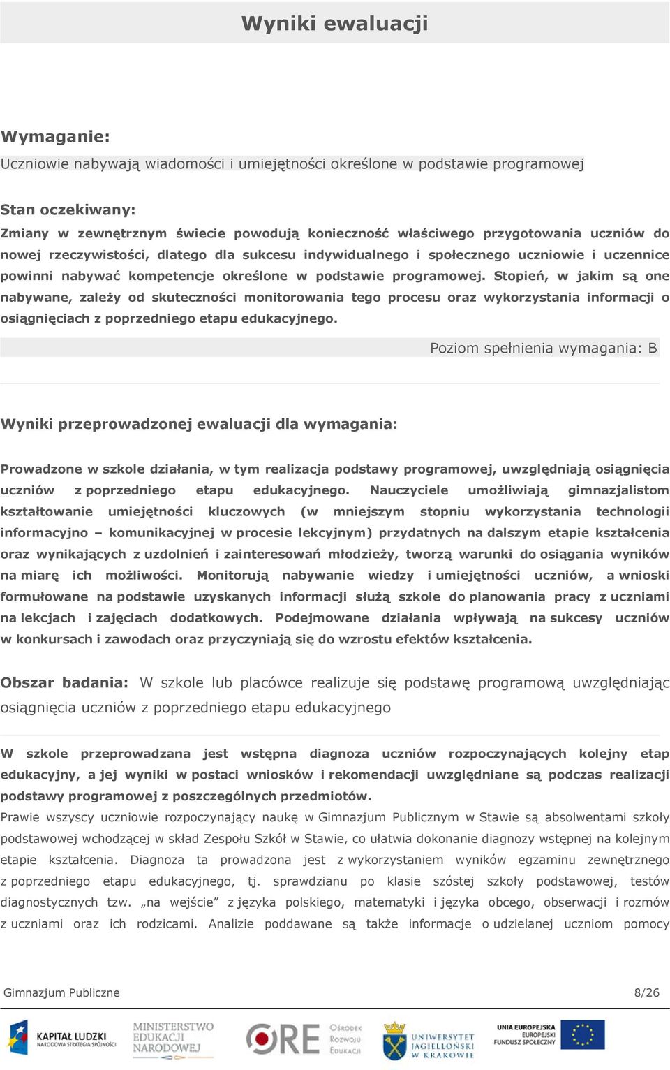 Stopień, w jakim są one nabywane, zależy od skuteczności monitorowania tego procesu oraz wykorzystania informacji o osiągnięciach z poprzedniego etapu edukacyjnego.