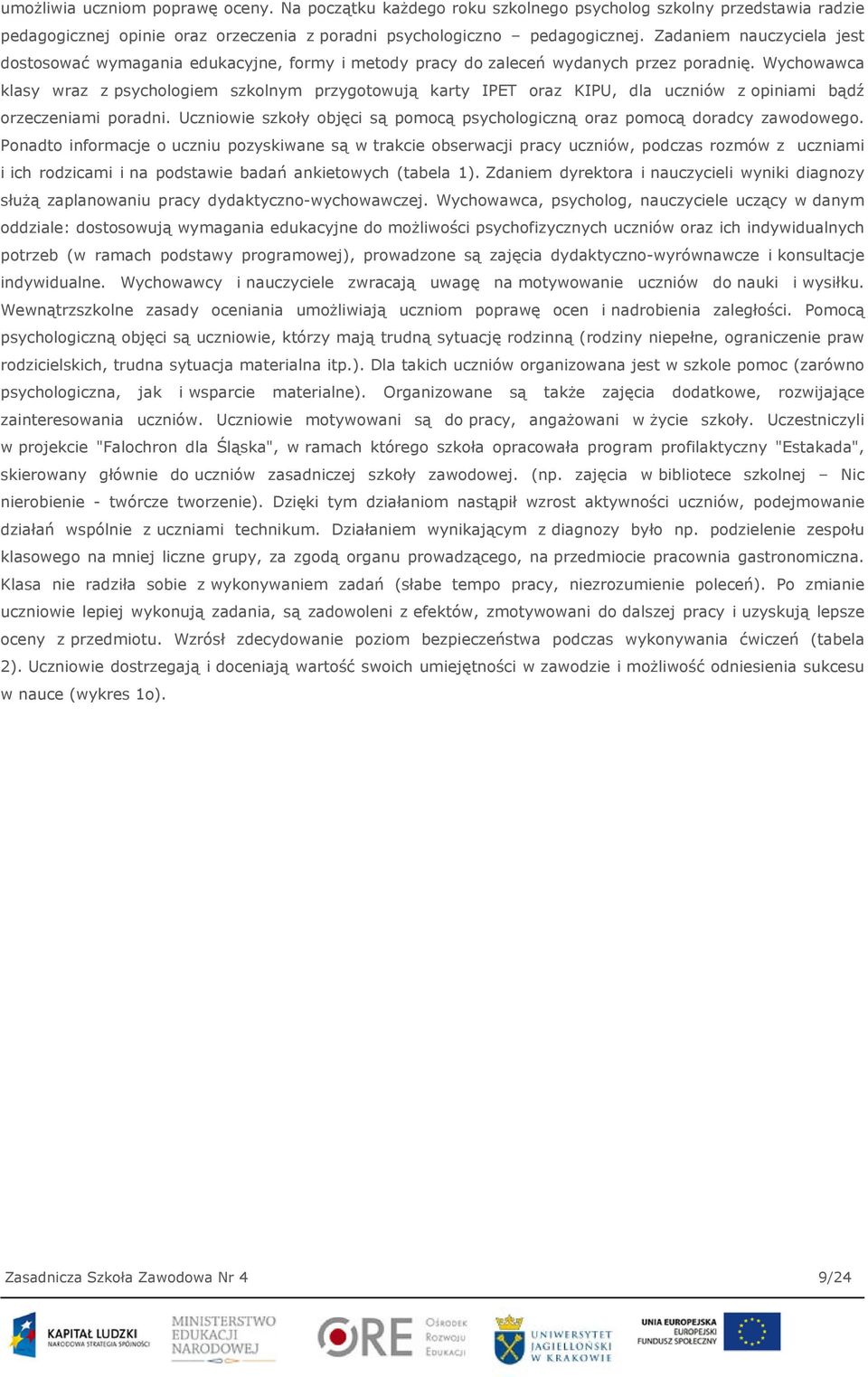 Wychowawca klasy wraz z psychologiem szkolnym przygotowują karty IPET oraz KIPU, dla uczniów z opiniami bądź orzeczeniami poradni.