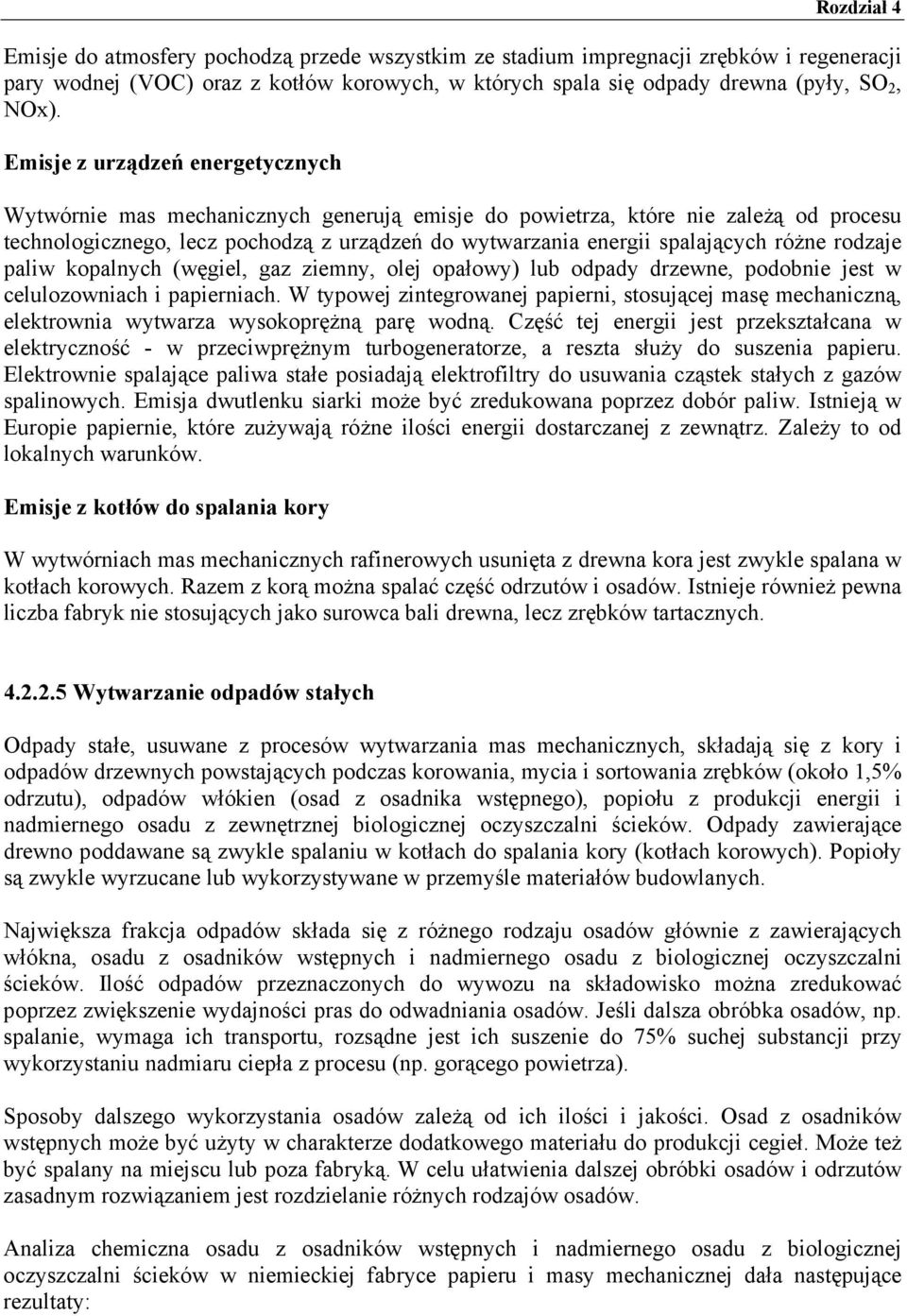 różne rodzaje paliw kopalnych (węgiel, gaz ziemny, olej opałowy) lub odpady drzewne, podobnie jest w celulozowniach i papierniach.