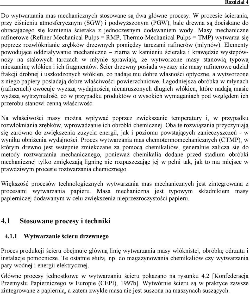 Masy mechaniczne rafinerowe (Refiner Mechanical Pulps = RMP, Thermo-Mechanical Pulps = TMP) wytwarza się poprzez rozwłóknianie zrębków drzewnych pomiędzy tarczami rafinerów (młynów).