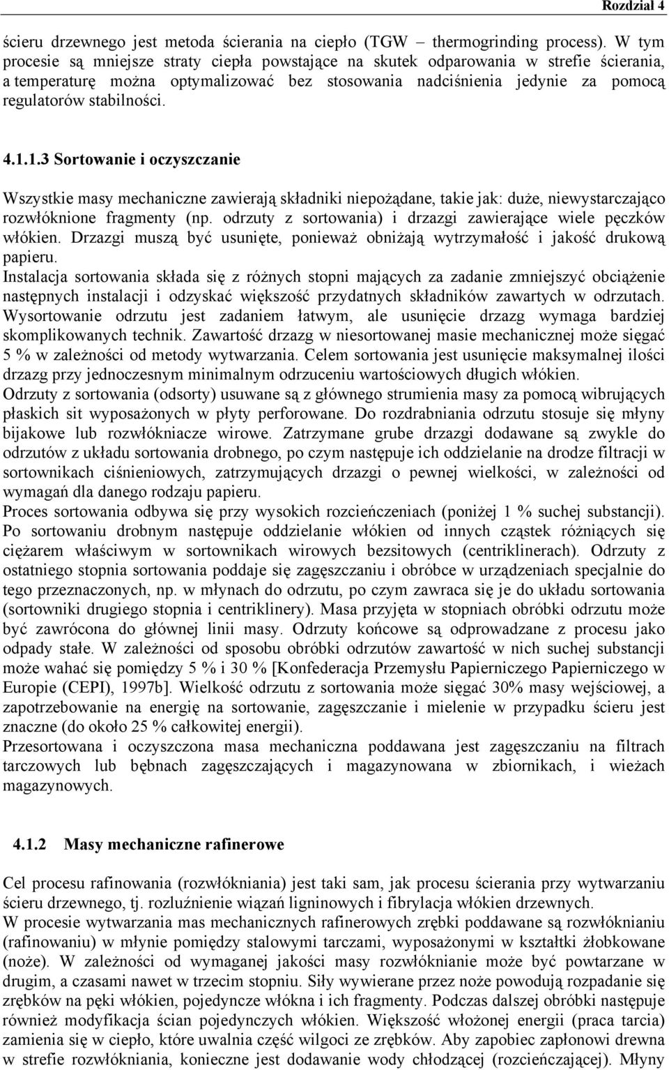 4.1.1.3 Sortowanie i oczyszczanie Wszystkie masy mechaniczne zawierają składniki niepożądane, takie jak: duże, niewystarczająco rozwłóknione fragmenty (np.