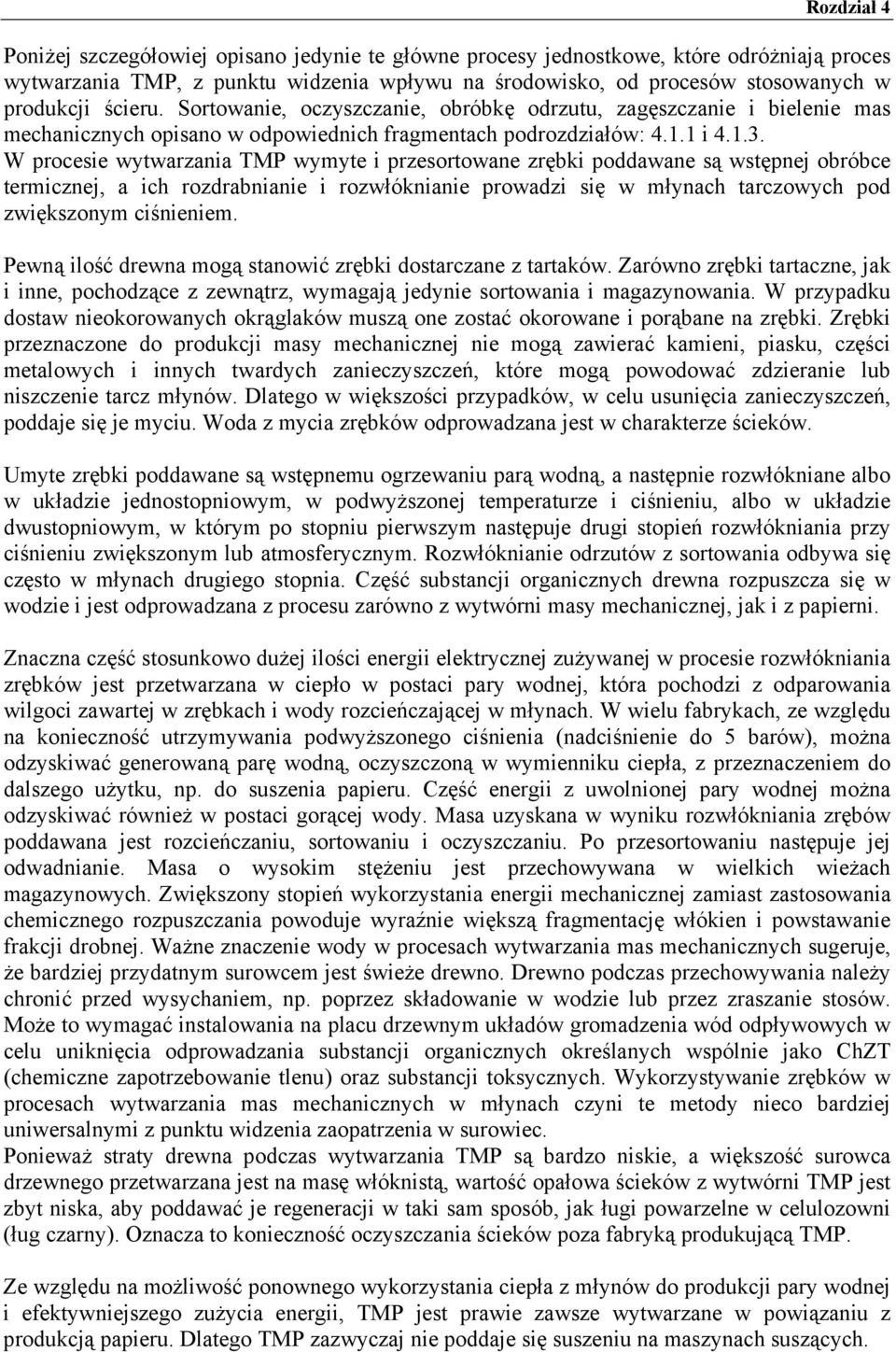 W procesie wytwarzania TMP wymyte i przesortowane zrębki poddawane są wstępnej obróbce termicznej, a ich rozdrabnianie i rozwłóknianie prowadzi się w młynach tarczowych pod zwiększonym ciśnieniem.