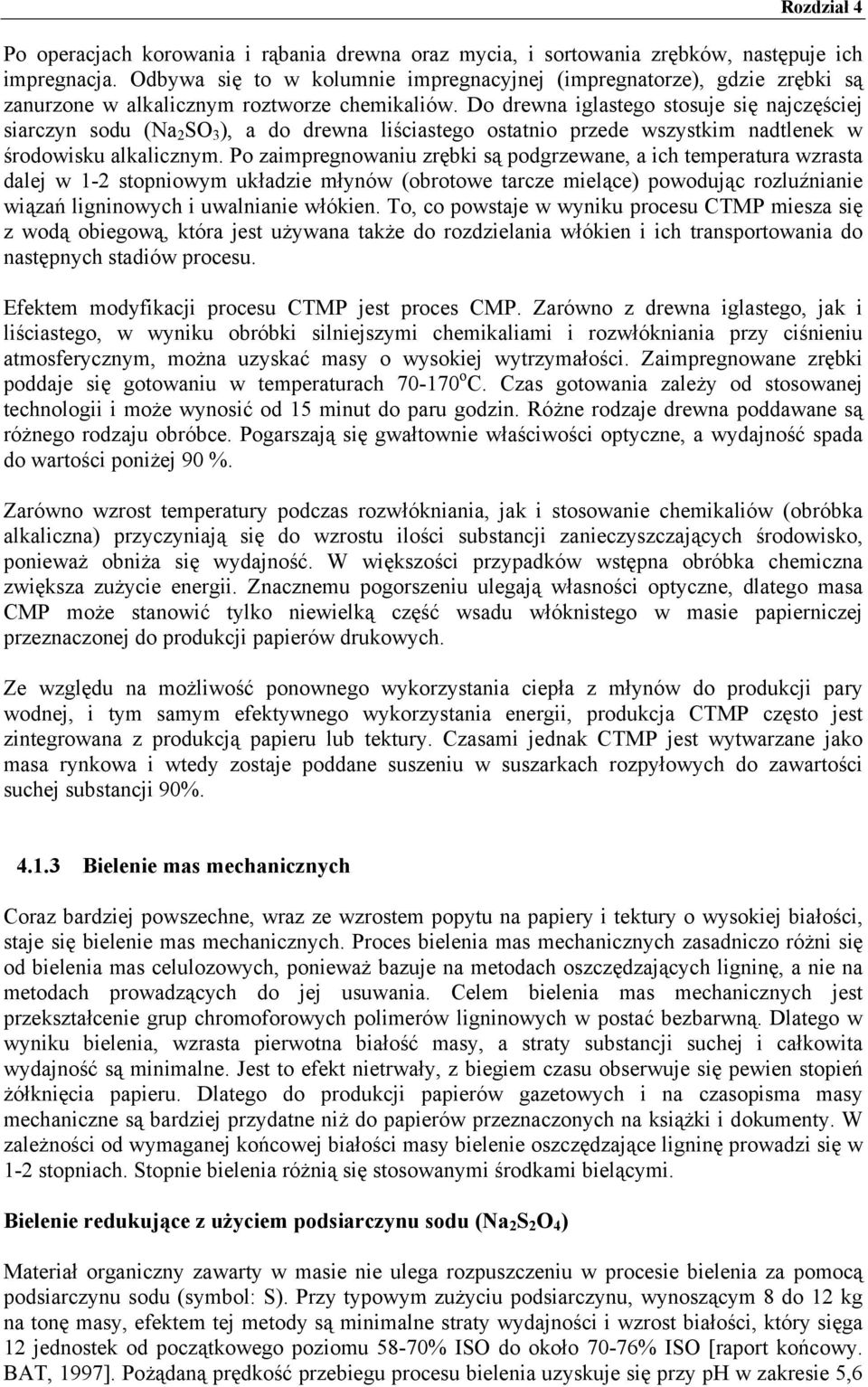 Do drewna iglastego stosuje się najczęściej siarczyn sodu (Na 2 SO 3 ), a do drewna liściastego ostatnio przede wszystkim nadtlenek w środowisku alkalicznym.