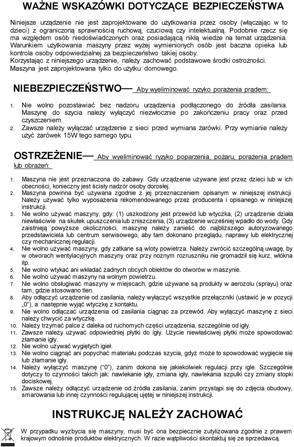 Warunkiem użytkowania maszyny przez wyżej wymienionych osób jest baczna opieka lub kontrola osoby odpowiedzialnej za bezpieczeństwo takiej osoby.