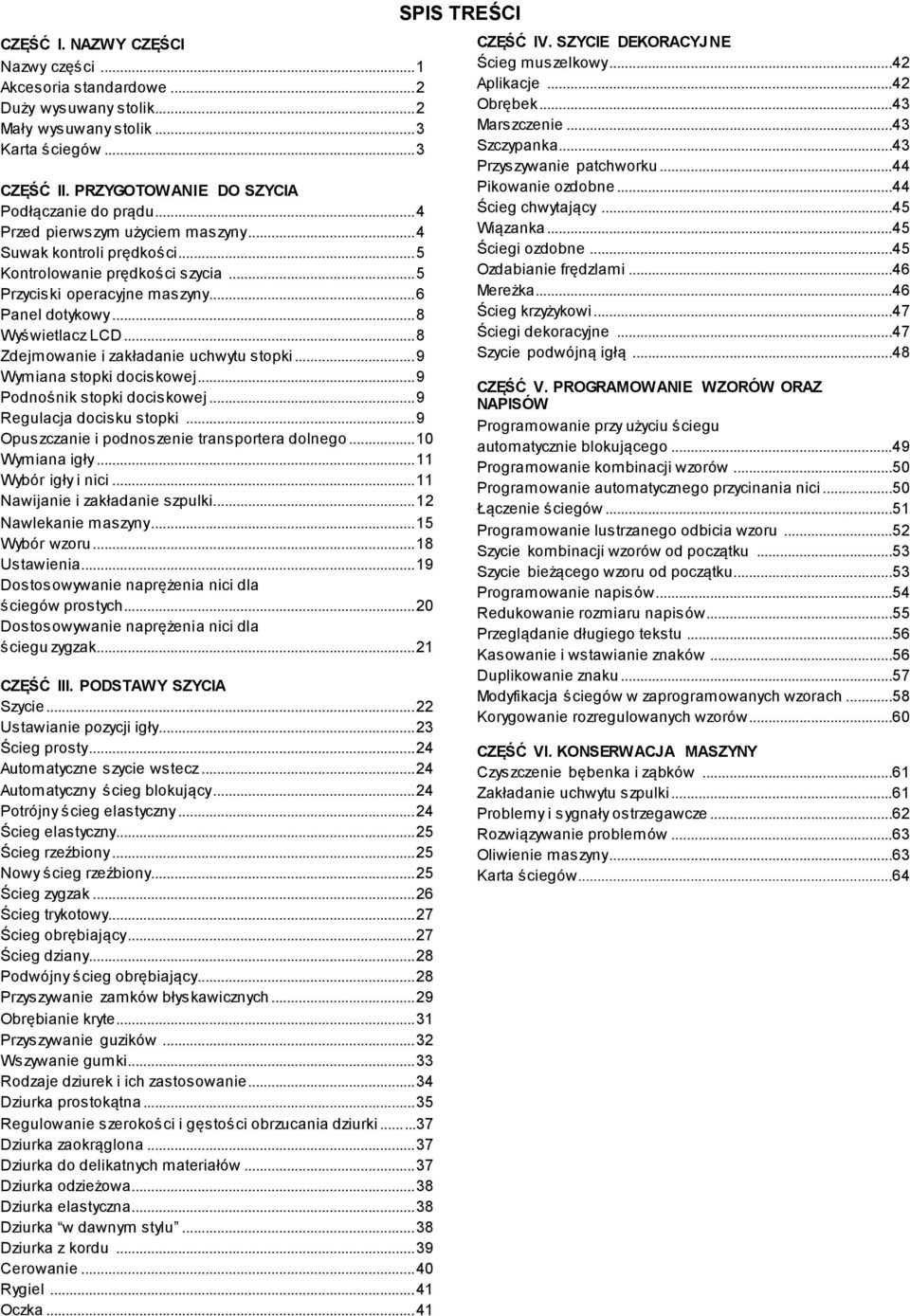 .. 8 Zdejmowanie i zakładanie uchwytu stopki... 9 Wymiana stopki dociskowej... 9 Podnośnik stopki dociskowej... 9 Regulacja docisku stopki... 9 Opuszczanie i podnoszenie transportera dolnego.