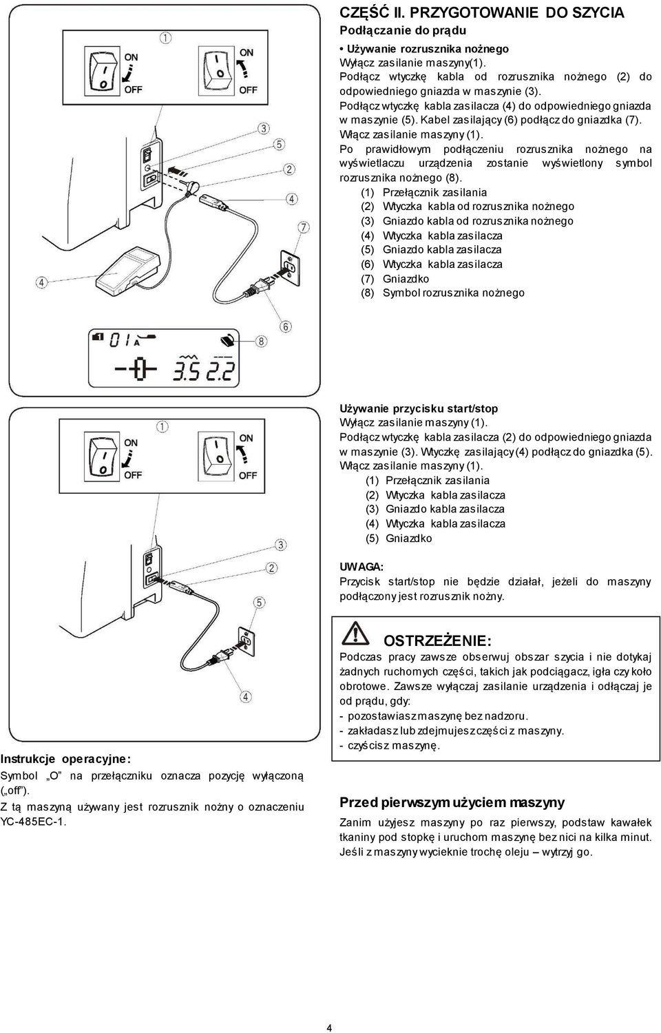 Kabel zasilający (6) podłącz do gniazdka (7). Włącz zasilanie maszyny (1).