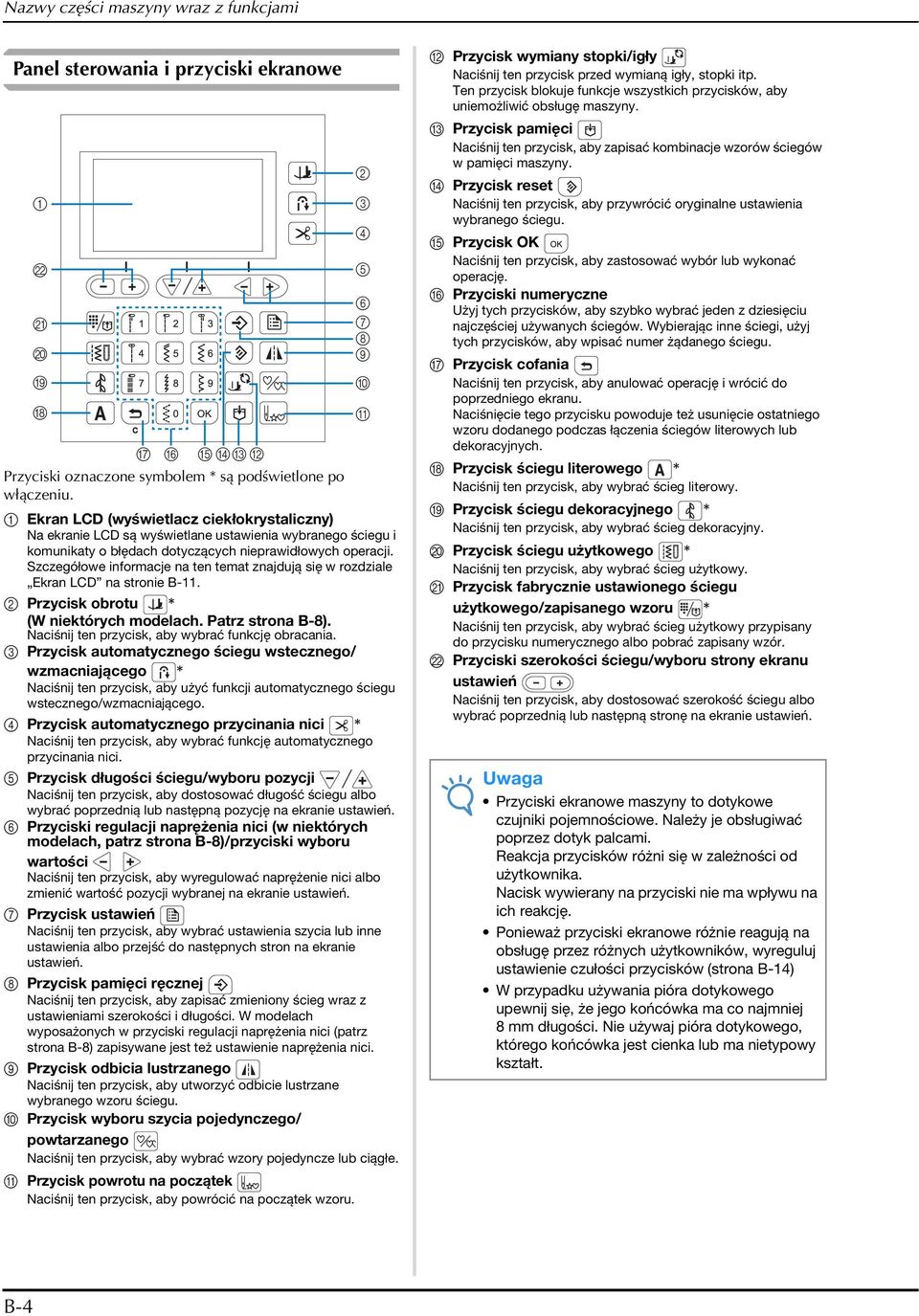 Szczegółowe informacje na ten temat znajdują się w rozdziale Ekran LCD na stronie B-. 2 Przycisk orotu * (W niektórych modelach. Patrz strona B-8). Naciśnij ten przycisk, ay wyrać funkcję oracania.