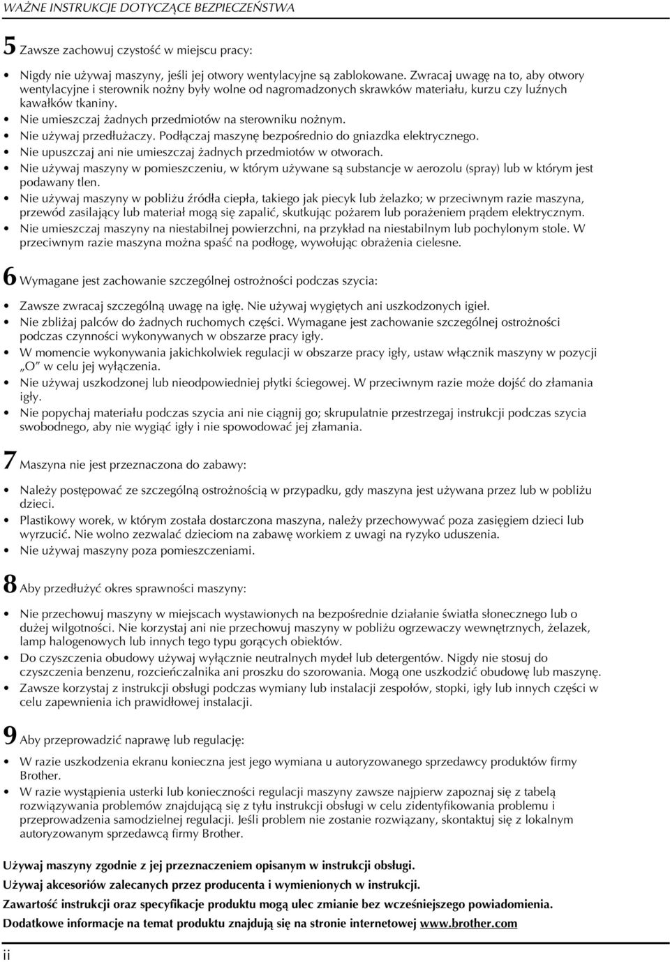 Nie umieszczaj żadnych przedmiotów na sterowniku nożnym. Nie używaj przedłużaczy. Podłączaj maszynę ezpośrednio do gniazdka elektrycznego.