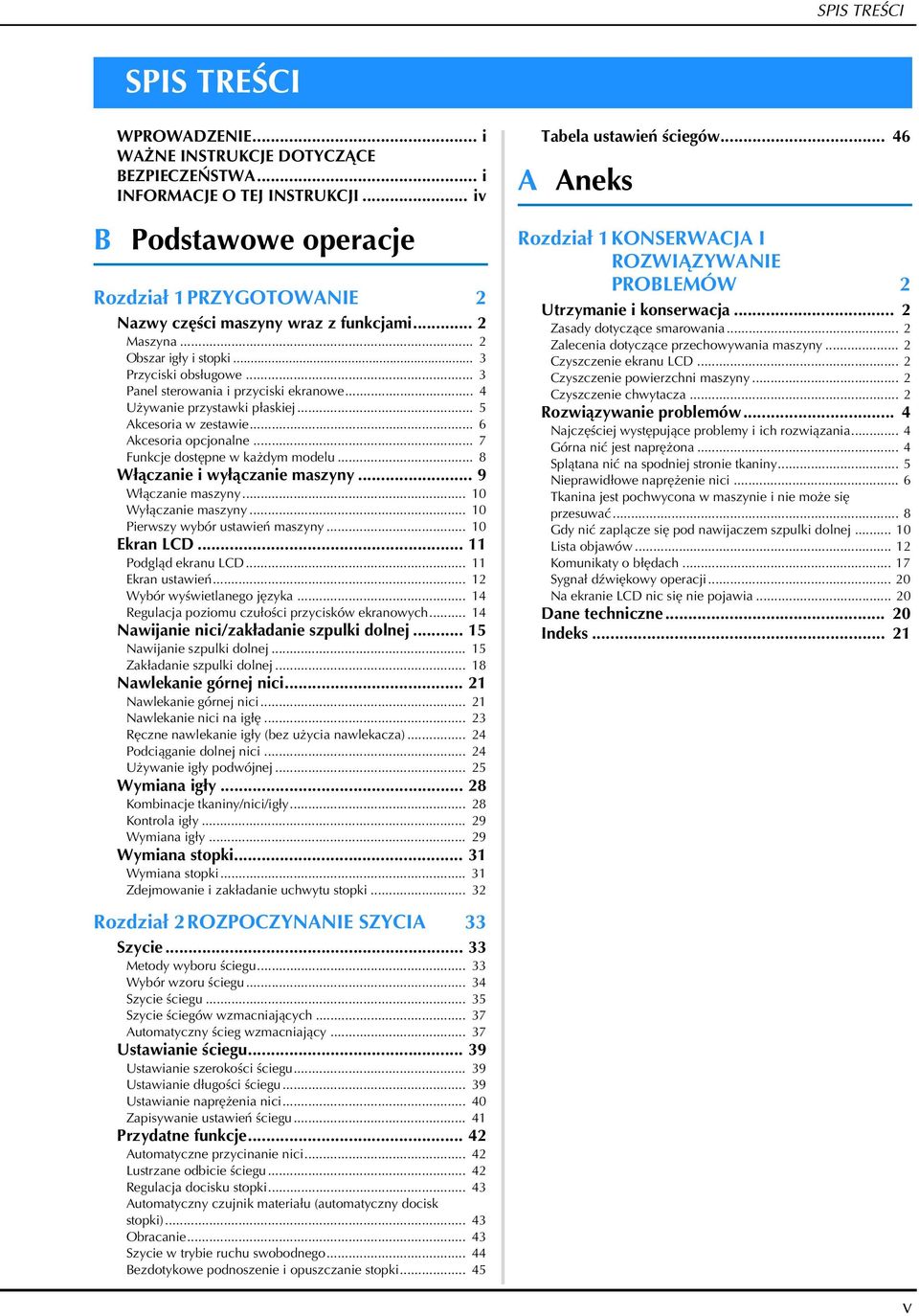 .. 7 Funkcje dostępne w każdym modelu... 8 Włączanie i wyłączanie maszyny... 9 Włączanie maszyny... 0 Wyłączanie maszyny... 0 Pierwszy wyór ustawień maszyny... 0 Ekran LCD... Podgląd ekranu LCD.