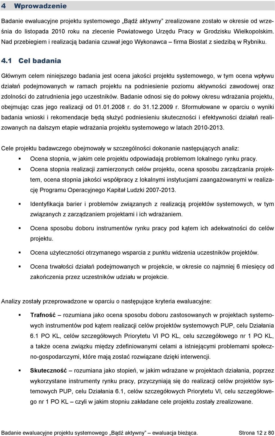 1 Cel badania Głównym celem niniejszego badania jest ocena jakości projektu systemowego, w tym ocena wpływu działań podejmowanych w ramach projektu na podniesienie poziomu aktywności zawodowej oraz