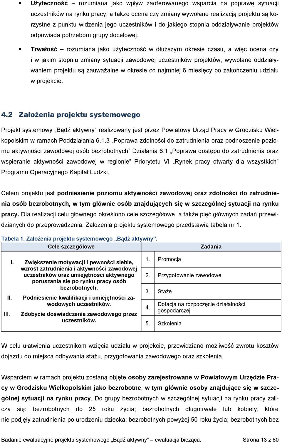 Trwałość rozumiana jako użyteczność w dłuższym okresie czasu, a więc ocena czy i w jakim stopniu zmiany sytuacji zawodowej uczestników projektów, wywołane oddziaływaniem projektu są zauważalne w