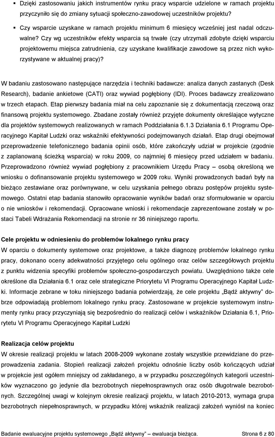 Czy wg uczestników efekty wsparcia są trwałe (czy utrzymali zdobyte dzięki wsparciu projektowemu miejsca zatrudnienia, czy uzyskane kwalifikacje zawodowe są przez nich wykorzystywane w aktualnej