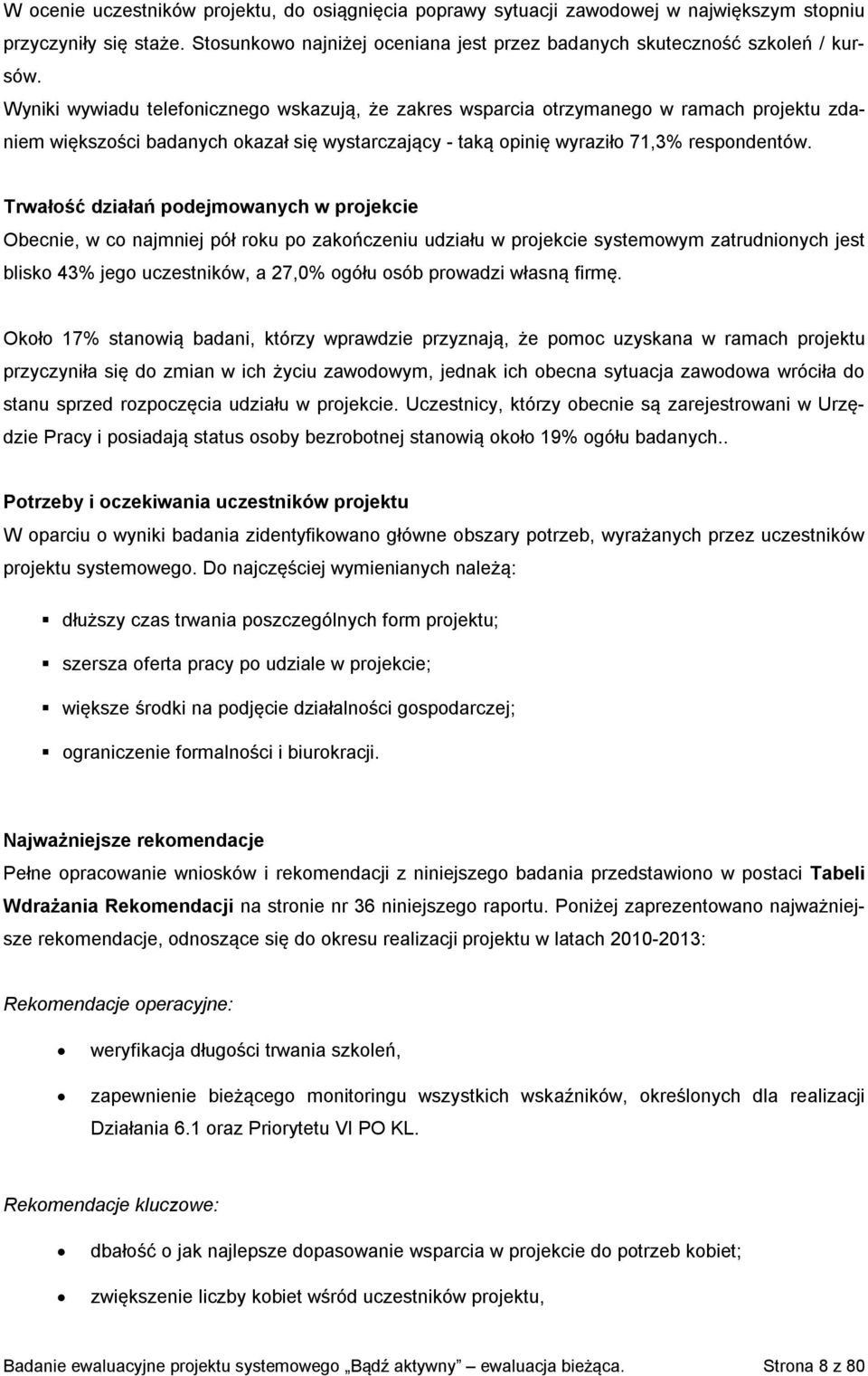 Trwałość działań podejmowanych w projekcie Obecnie, w co najmniej pół roku po zakończeniu udziału w projekcie systemowym zatrudnionych jest blisko 43% jego uczestników, a 27,0% ogółu osób prowadzi