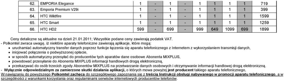 - Polkomtel zwraca uwagę, iż niektóre aparaty telefoniczne zawierają aplikacje, które mogą: uruchamiać automatyczny transfer danych poprzez funkcje łączenia się aparatu telefonicznego z Internetem z