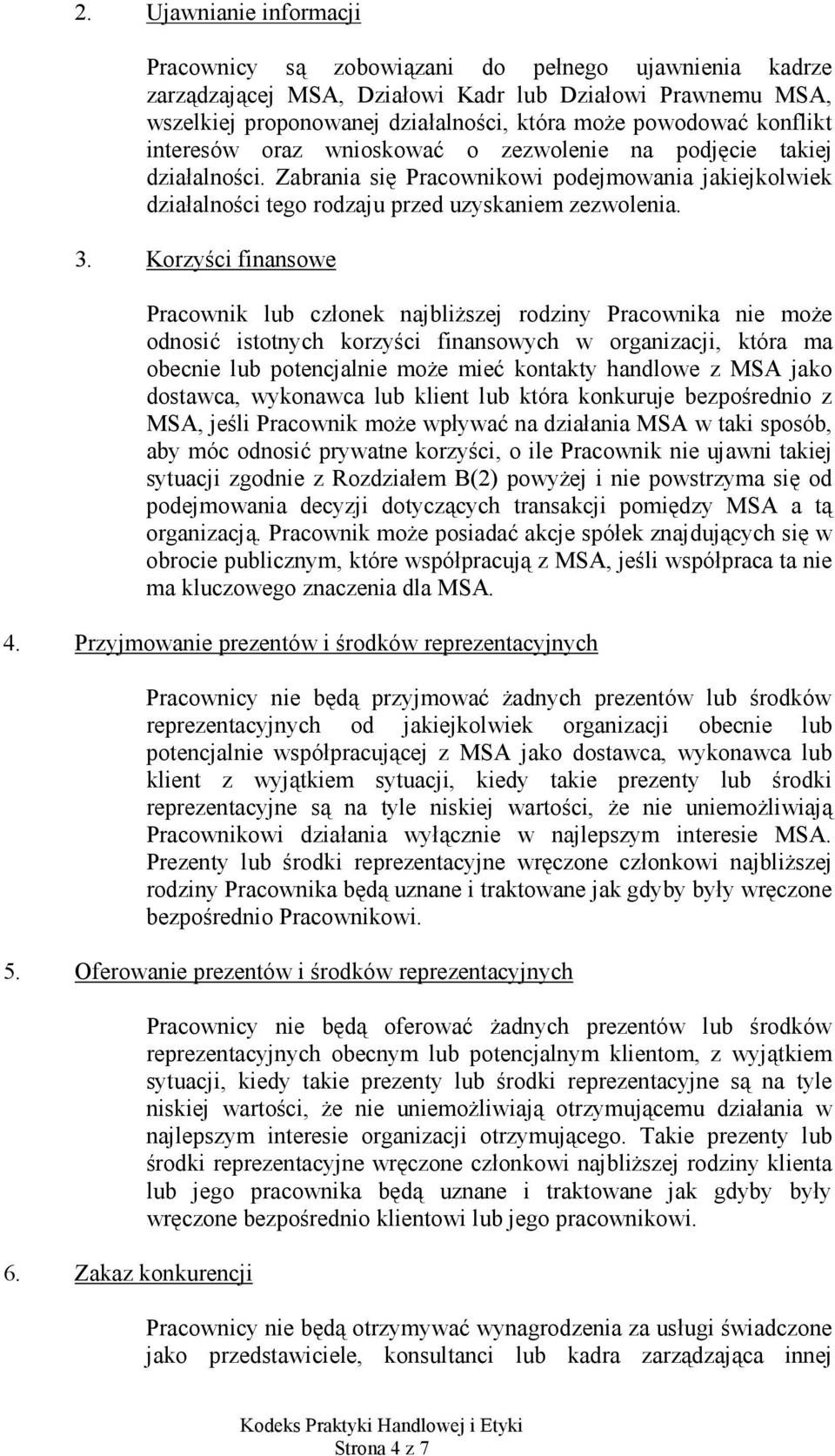 Korzyści finansowe Pracownik lub członek najbliŝszej rodziny Pracownika nie moŝe odnosić istotnych korzyści finansowych w organizacji, która ma obecnie lub potencjalnie moŝe mieć kontakty handlowe z