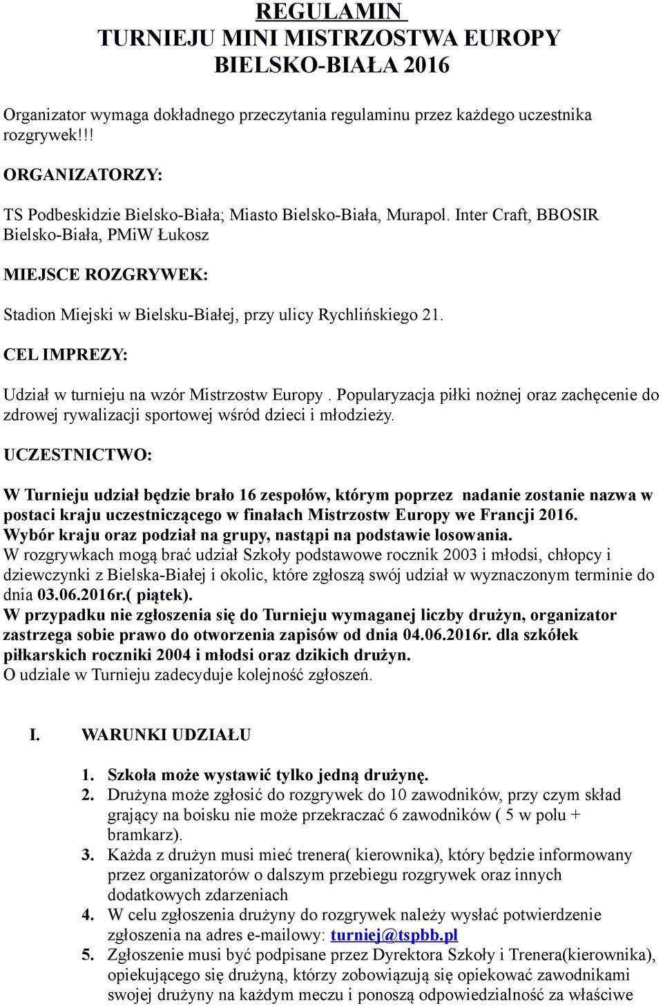 Inter Craft, BBOSIR Bielsko-Biała, PMiW Łukosz MIEJSCE ROZGRYWEK: Stadion Miejski w Bielsku-Białej, przy ulicy Rychlińskiego 21. CEL IMPREZY: Udział w turnieju na wzór Mistrzostw Europy.