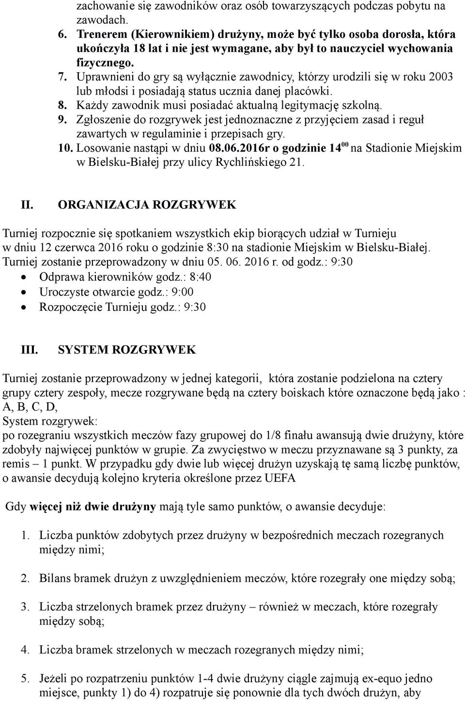 Uprawnieni do gry są wyłącznie zawodnicy, którzy urodzili się w roku 2003 lub młodsi i posiadają status ucznia danej placówki. 8. Każdy zawodnik musi posiadać aktualną legitymację szkolną. 9.